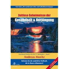 Zeitlose Geheimnisse der Gesundheit und Verj�ngung Band 1  2. vollst�ndig �berarbeitete Neuauflage: Durchbruch-Medizin f�r das 21. Jahrhundert. ... Heilkraft, die in Ihnen schlummert!
