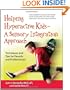 Helping Hyperactive Kids - A Sensory Integration Approach: Techniques and Tips for Parents and Professionals