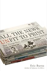 All the News Unfit to Print: How Things Were... and How They Were Reported