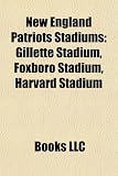 New England Patriots Stadiums: Gillette Stadium, Foxboro Stadium, Harvard Stadium