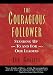 Used : The Courageous Follower: Standing Up to and for Our Leaders