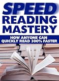 Speed Reading Mastery: How Anyone Can Quickly Read 300% Faster