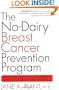 The No-Dairy Breast Cancer Prevention Program: How One Scientist's Discovery Helped Her Defeat Her Cancer