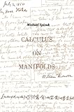 Calculus on Manifolds: A Modern Approach to Classical Theorems Of Advanced Calculus