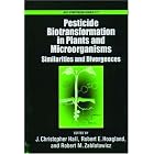 Pesticide Biotransformation in Plants and Microorganisms: Similarities and Divergences... by  J. Christopher Hall, Robert E. Hoagland, and R. M. Zablotowicz