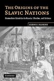 The Origins of the Slavic Nations: Premodern Identities in Russia, Ukraine, and Belarus