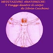 Meditazioni anatomiche [Anatomical Meditations]: Viaggio dentro il corpo | [Silvia Cecchini]