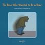 The Bear Who Wanted to Be a Bear