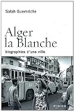 Alger la Blanche : Biographies d'une ville