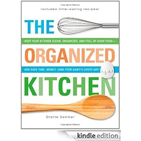 The Organized Kitchen: Keep Your Kitchen Clean, Organized, and Full of Good Food-And Save Time, Money, (And Your Sanity) Every Day!