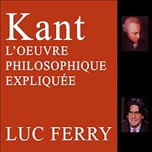Kant: L'œuvre philosophique expliquée Discours Auteur(s) : Luc Ferry Narrateur(s) : Luc Ferry