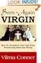 Born-Again Virgin: How To Transform Your Life From Promiscuity Back Into Purity
