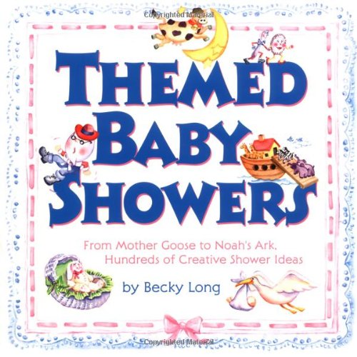 Themed Baby Showers : Mother Goose to Noah's Ark: Hundreds of Creative Shower Ideas