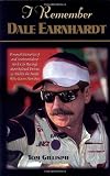 I Remember Dale Earnhardt: Personal Memories of and Testimonials to Stock Car Racing's Most Beloved Driver, As Told by the People Who Knew Him Best
