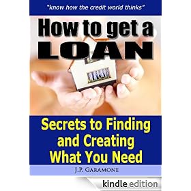 HOW TO GET A LOAN - Secrets to Finding and Creating What You Need