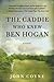The Caddie Who Knew Ben Hogan: A Novel