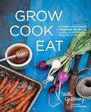 Best Price Grow Cook Eat: A Food Lover's Guide to Vegetable Gardening, Including 50 Recipes, Plus Harvesting and Storage Tips