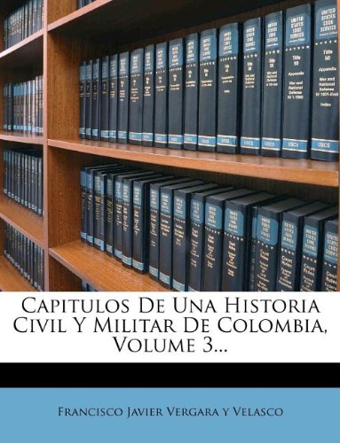 Capitulos De Una Historia Civil Y Militar De Colombia, Volume 3... (Spanish Edition)