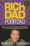 Rich Dad Poor Dad: What The Rich Teach Their Kids About Money - That The Poor And Middle Class Do Not!