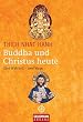 Buddha und Christus heute: Eine Wahrheit - zwei Wege: Verbindende Elemente von Buddhismus und Christentum