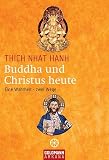 Buddha und Christus heute: Eine Wahrheit - zwei Wege: Verbindende Elemente von Buddhismus und Christentum - Thich Hanh Nhat
