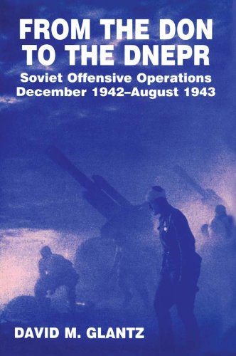 From the Don to the Dnepr: Soviet Offensive Operations, December 1942 - August 1943 (Soviet (Russian) Military Experience)