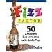 FIZZ FACTOR 50 AMAZING EXPERIMENTS