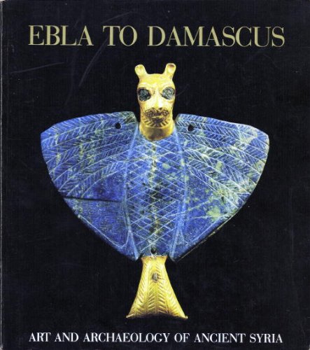 Cover image : Ebla to Damascus: Art and Archaeology of Ancient Syria : An Exhibition from the Directorate-General of Antiquities and Museums, Syrian Arab Republic