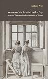 Women of the Danish Golden Age: Literature, Theater and the Emancipation of Women (Museum Tusculanum Press - Danish Golden Age Studies)
