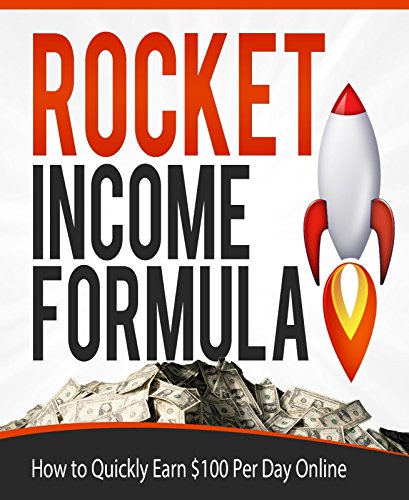 Rocket Income Formula: 6 Simple Steps to Make $100 a Day Online!!