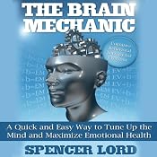 The Brain Mechanic: A Quick and Easy Way to Tune Up the Mind and Maximize Emotional Health | [Spencer Lord]