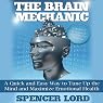 The Brain Mechanic: A Quick and Easy Way to Tune Up the Mind and Maximize Emotional Health