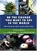 Be the Change You Want to See in the World: 365 Things You Can Do for Yourself And Your Planet by Julie Fisher-McGarry