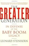 The Greater Generation: In Defense of the Baby Boom Legacy