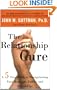 The Relationship Cure: A 5 Step Guide to Strengthening Your Marriage, Family, and Friendships