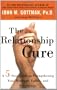 The Relationship Cure: A 5 Step Guide to Strengthening Your Marriage, Family, and Friendships