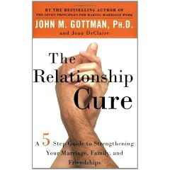 The Relationship Cure: A 5 Step Guide to Strengthening Your Marriage, Family, and Friendships