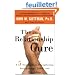 The Relationship Cure: A Five-Step Guide to Strengthening Your Marriage, Family, and Friendships