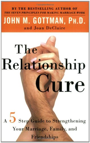 The Relationship Cure: A 5 Step Guide to Strengthening Your Marriage, Family, and Friendships Book Image