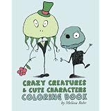 Crazy Creatures & Cute Monsters Coloring Book (Volume 1) ~ Melissa Rohr