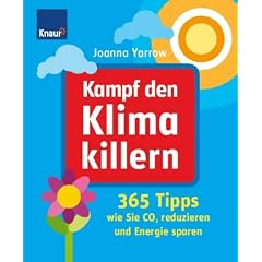 Kampf den Klimakillern: 365 Tipps wie Sie CO2 reduzieren und Energie sparen Kampf den Klimakillern: 365 Tipps wie Sie CO2 reduzieren und Energie sparen