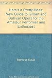 Here's a pretty mess! : a new guide to Gilbert & Sullivan opera for the amateur performer and enthusiast