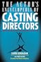 The Actor's Encyclopedia of Casting Directors: Conversations with Over 100 Casting Directors on How to Get the Job