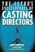 The Actor's Encyclopedia of Casting Directors: Conversations with Over 100 Casting Directors on How to Get the Job