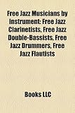 Free Jazz Musicians by Instrument: Free Jazz Clarinetists, Free Jazz Double-Bassists, Free Jazz Drummers, Free Jazz Flautists-