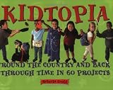 Kidtopia: 'Round the Country and Back Through Time in 60 Projects