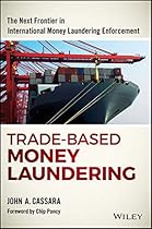 Trade-Based Money Laundering: The Next Frontier in International Money Laundering Enforcement (Wiley and SAS Business Series)