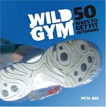Wild Gym: Join the DIY Exercise Revolution: 50 Ways to Get Fit Outdoors