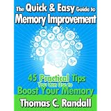 The Quick and Easy Guide to Memory Improvement: 45 Practical Tips You Can Use to Boost Your Memory ~ Thomas C. Randall