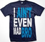 I Ain't Even Mad Bro Mens T-shirt, Big and Bold Funny Statements Tee Shirt, Medium, Navy